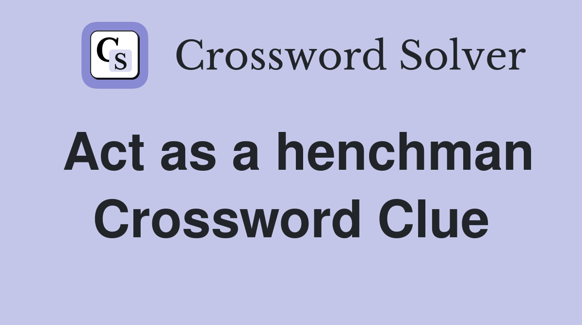Act as a henchman Crossword Clue