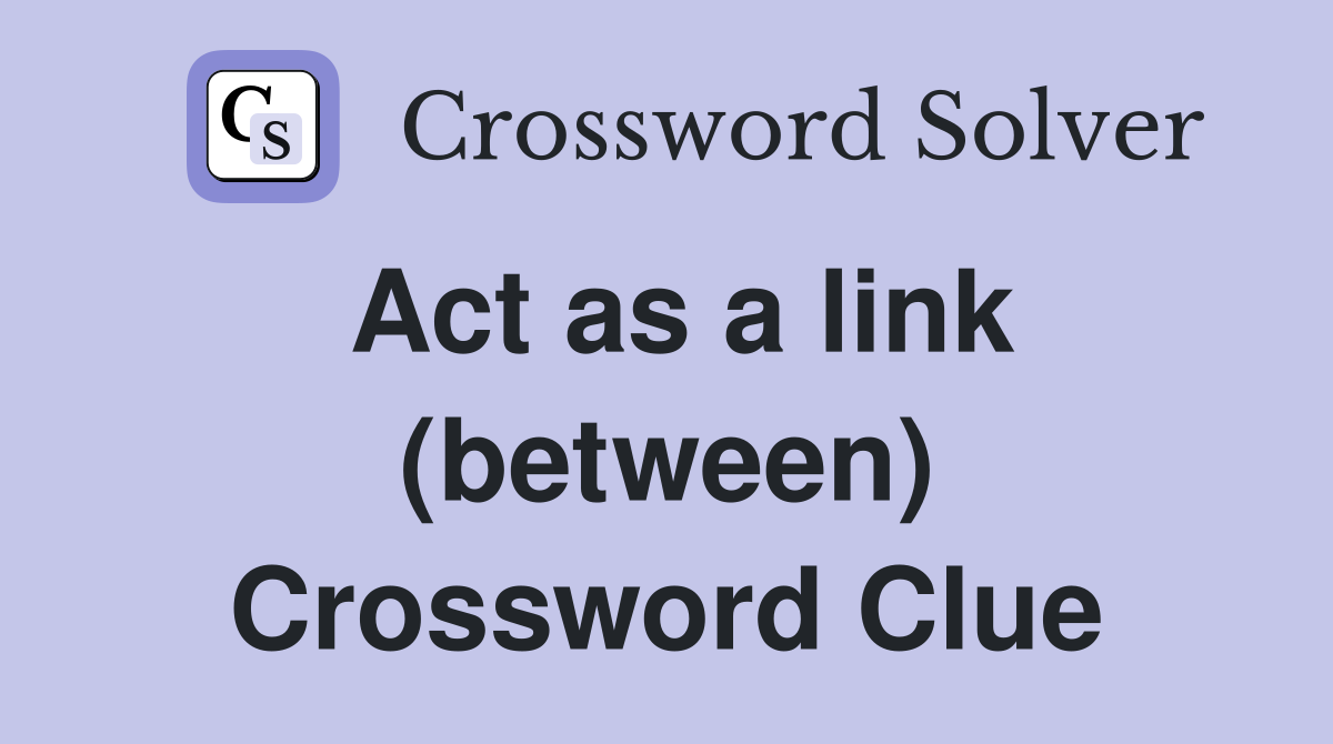 Act as a link (between) Crossword Clue
