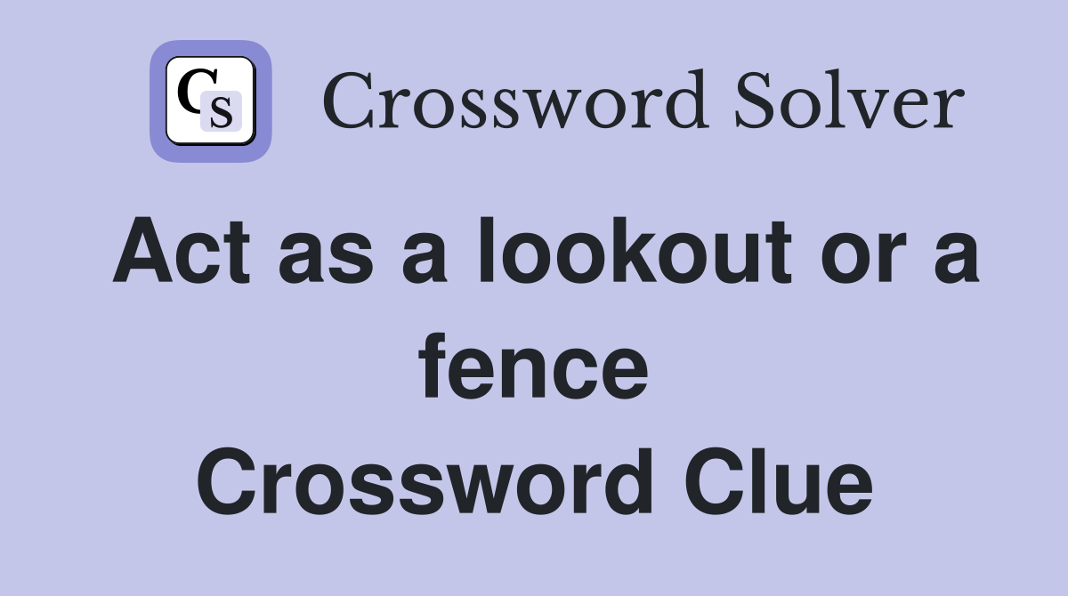 Act as a lookout or a fence Crossword Clue