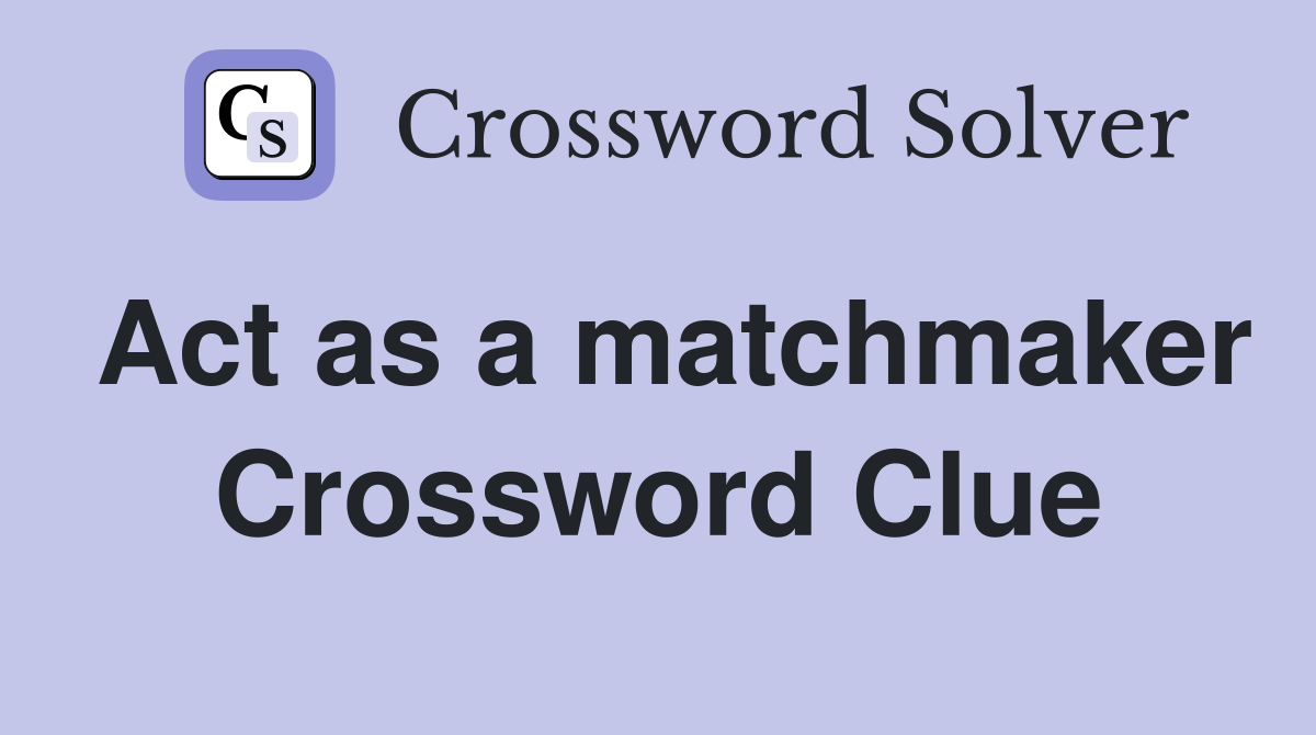 Act as a matchmaker Crossword Clue