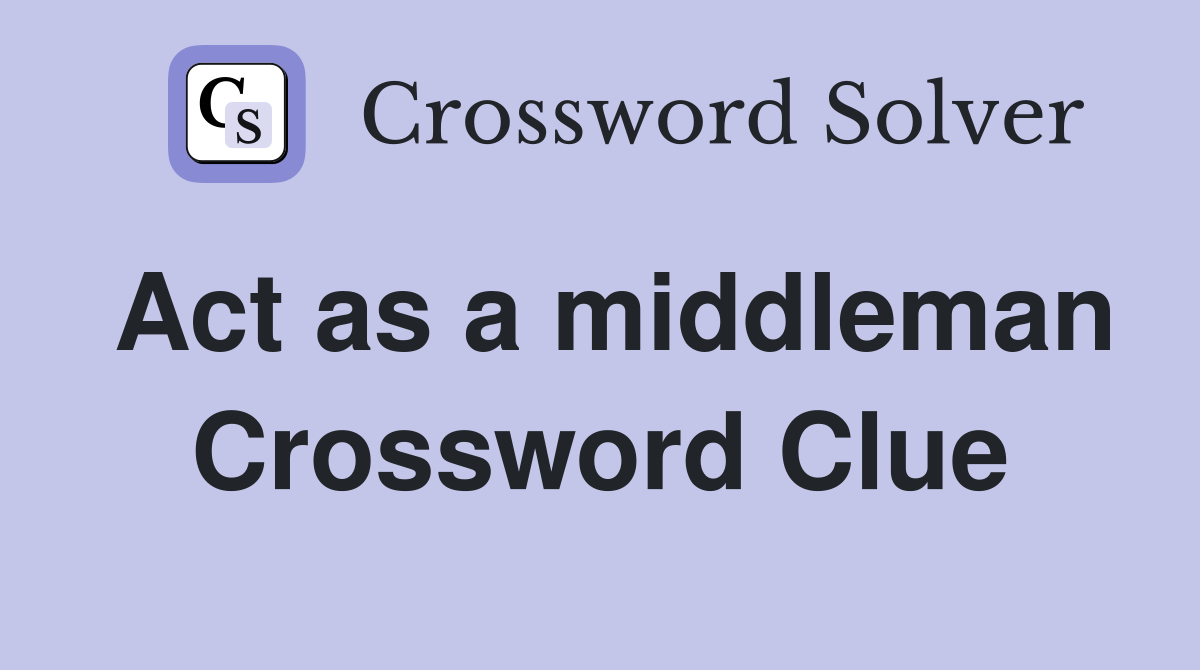 Act as a middleman Crossword Clue