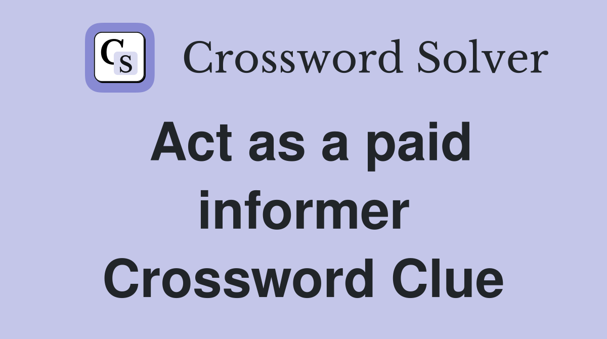 Act as a paid informer Crossword Clue