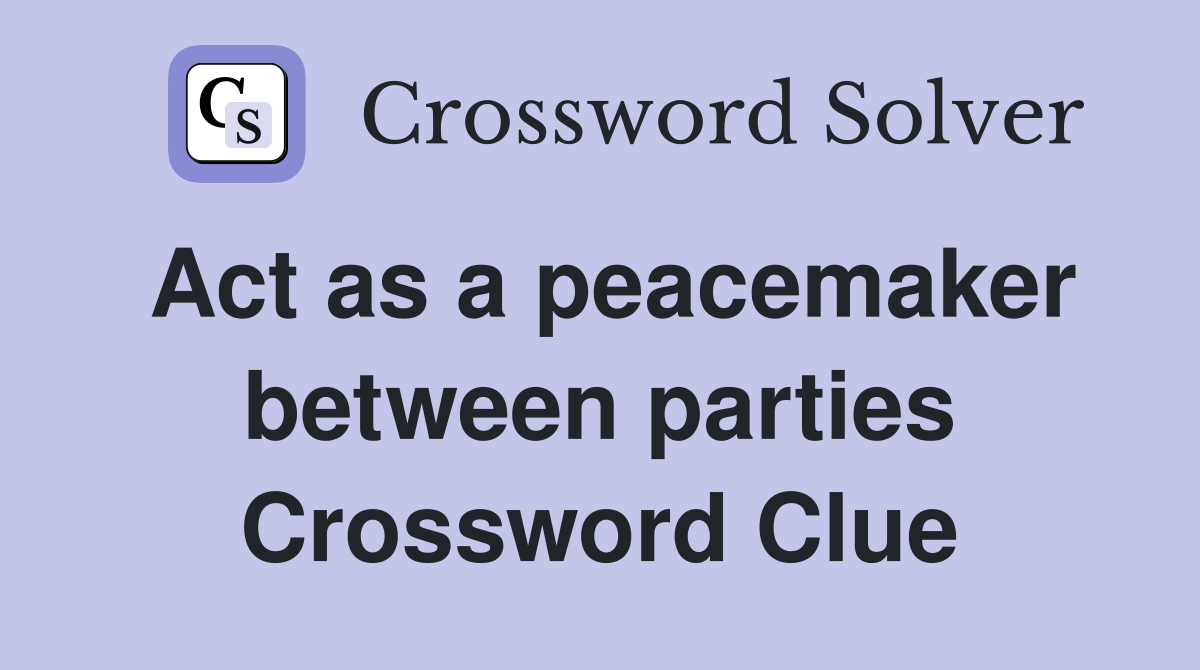 Act as a peacemaker between parties Crossword Clue
