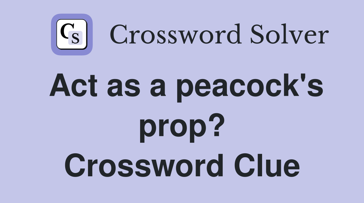 Act as a peacock's prop? Crossword Clue