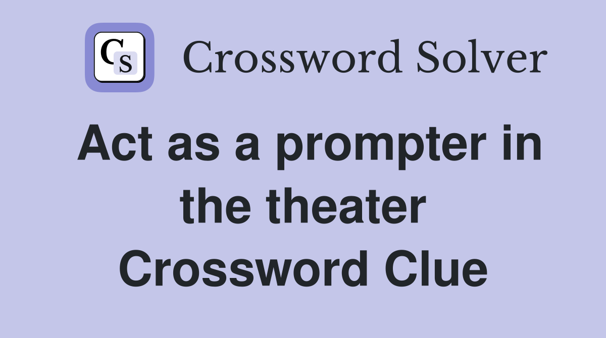 Act as a prompter in the theater Crossword Clue