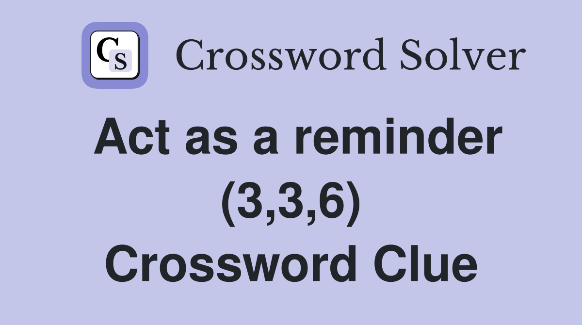 Act as a reminder (3,3,6) Crossword Clue