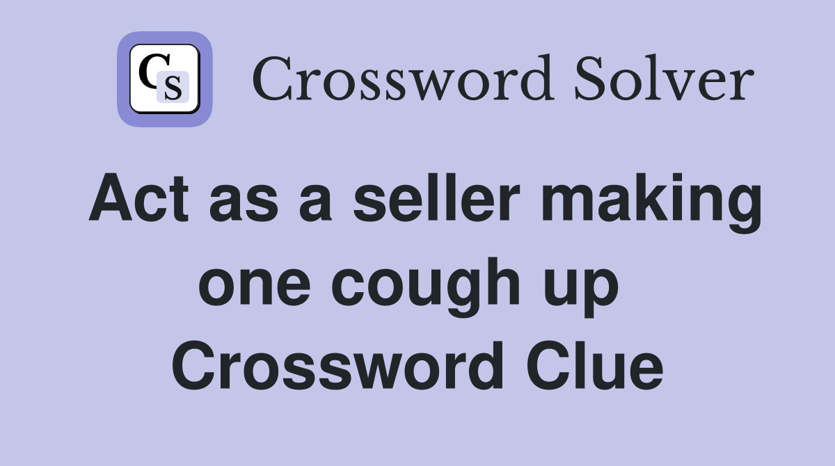 Act as a seller making one cough up  Crossword Clue