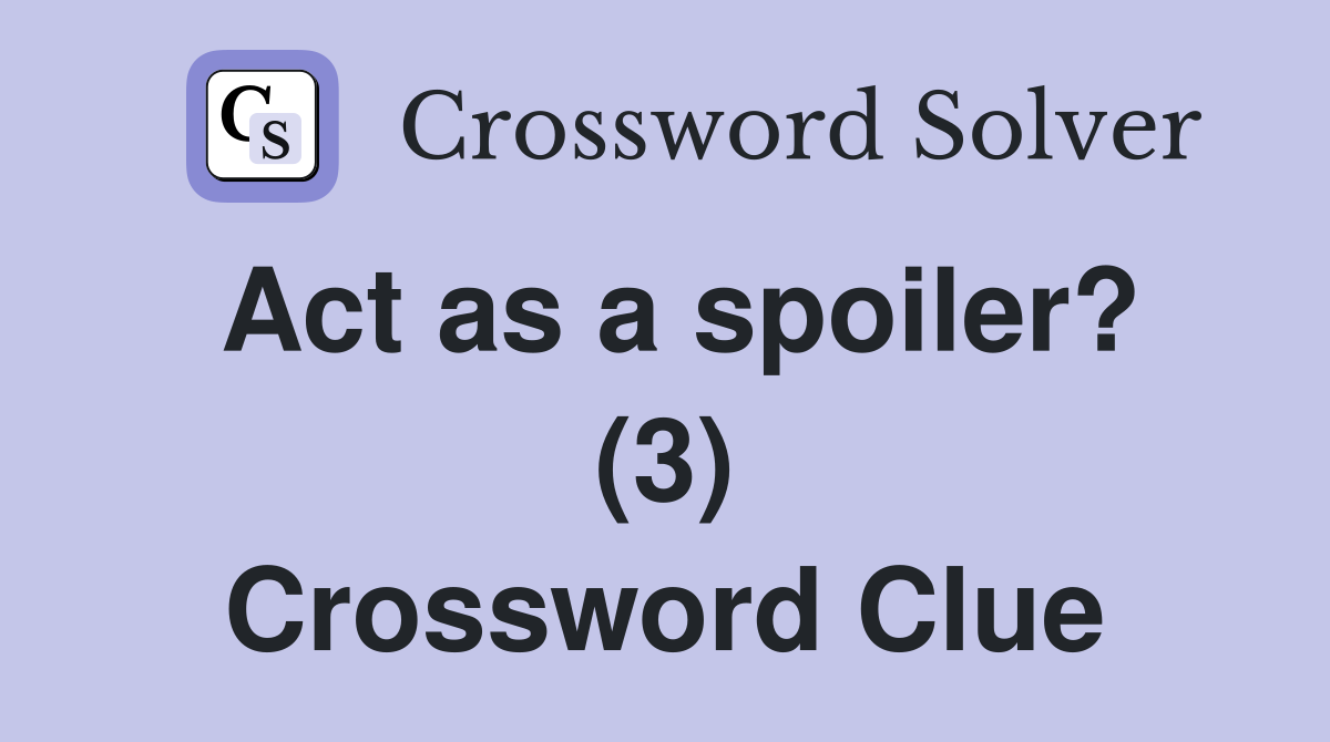Act as a spoiler? (3) Crossword Clue