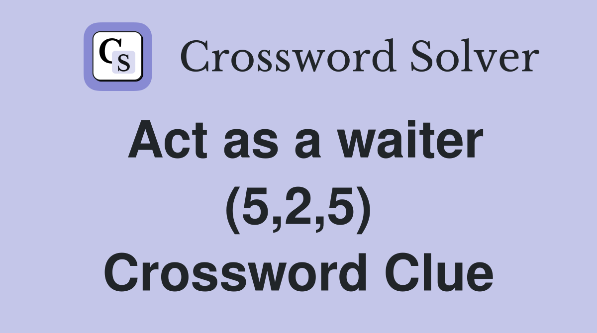 Act as a waiter (5,2,5) Crossword Clue