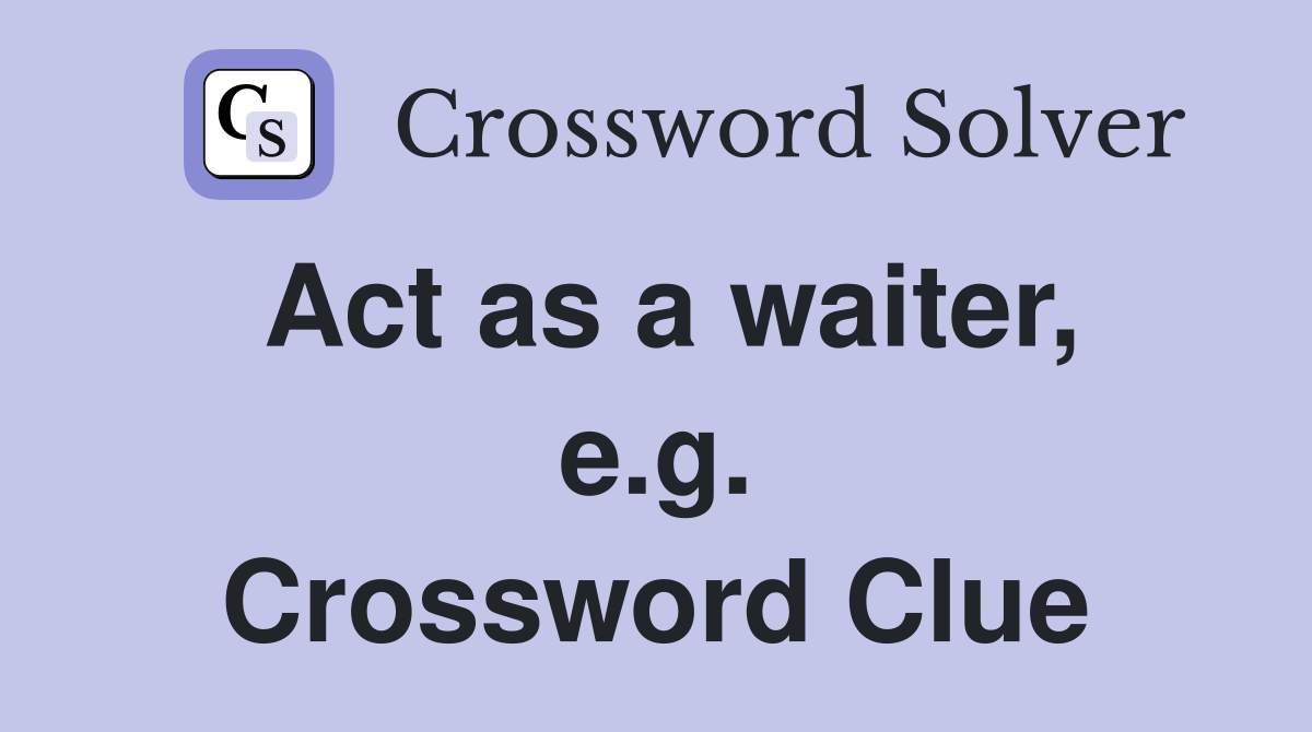 Act as a waiter, e.g. Crossword Clue