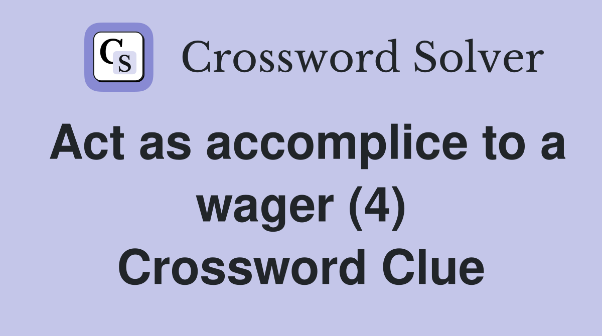 Act as accomplice to a wager (4) Crossword Clue