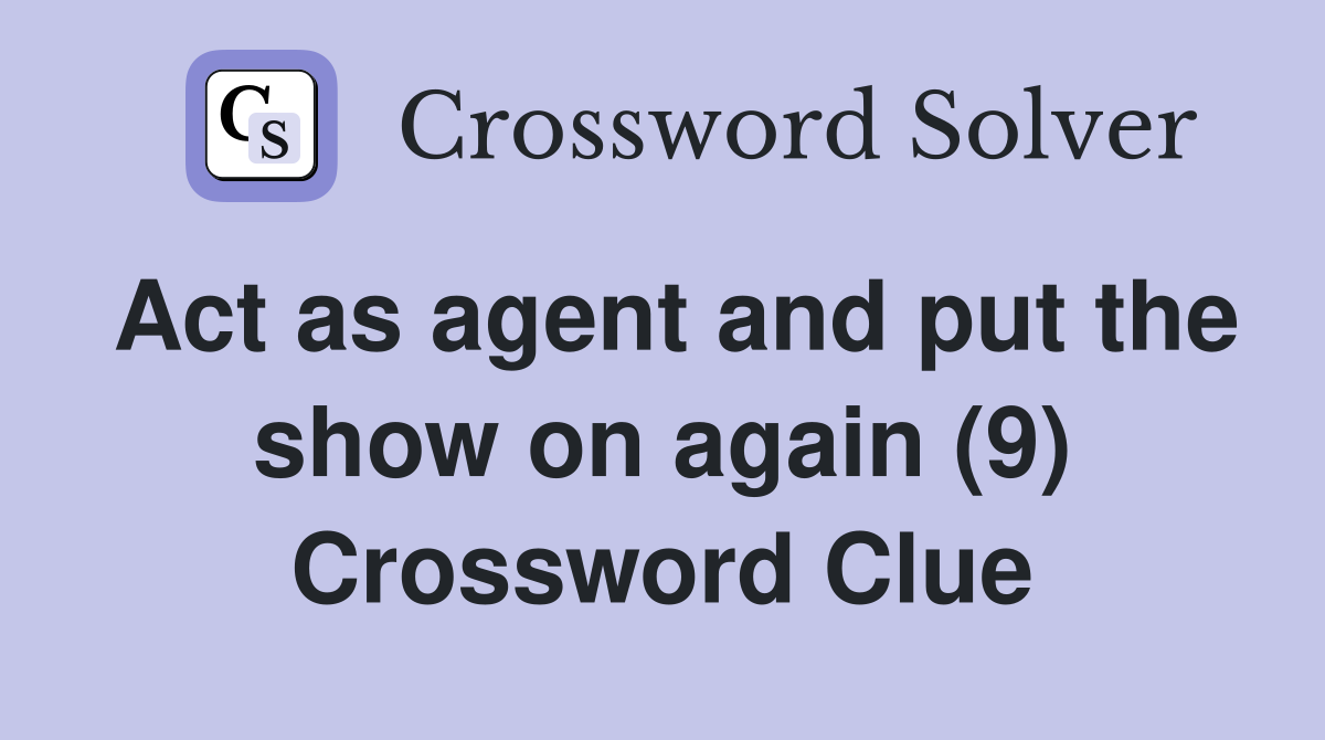 Act as agent and put the show on again (9) Crossword Clue