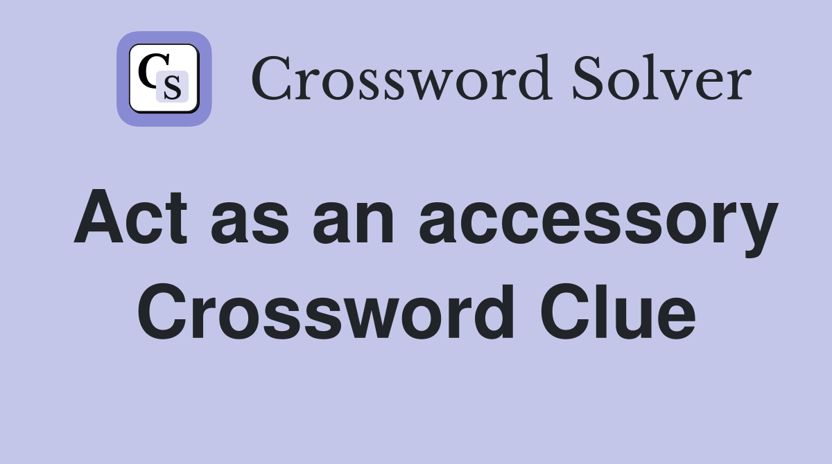 Act as an accessory Crossword Clue