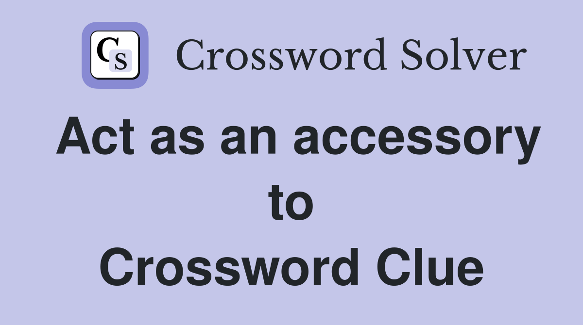 Act as an accessory to Crossword Clue