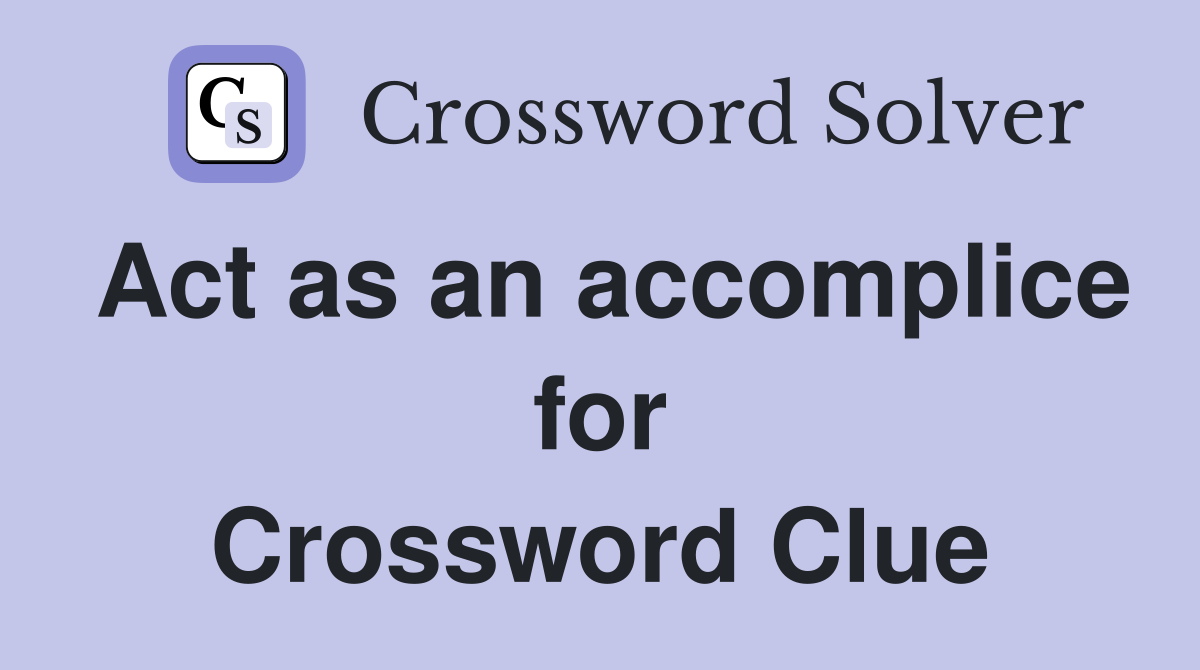 Act as an accomplice for Crossword Clue