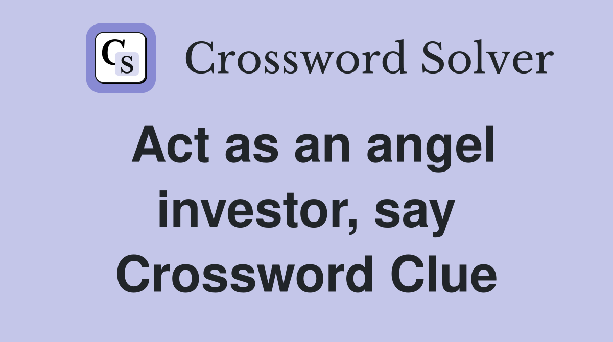 Act as an angel investor, say Crossword Clue