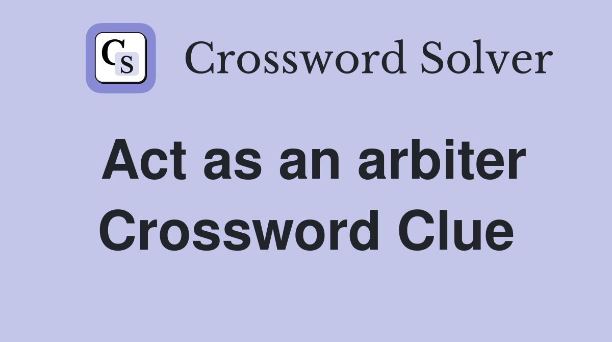 Act as an arbiter Crossword Clue