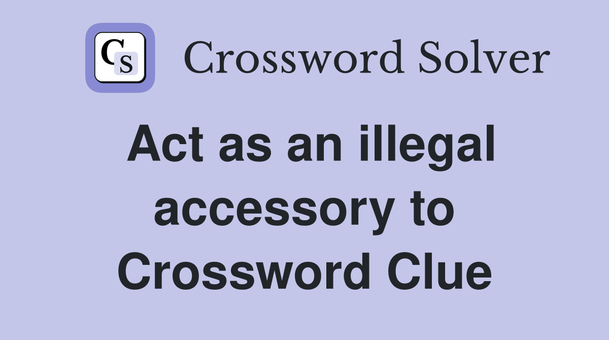 Act as an illegal accessory to Crossword Clue