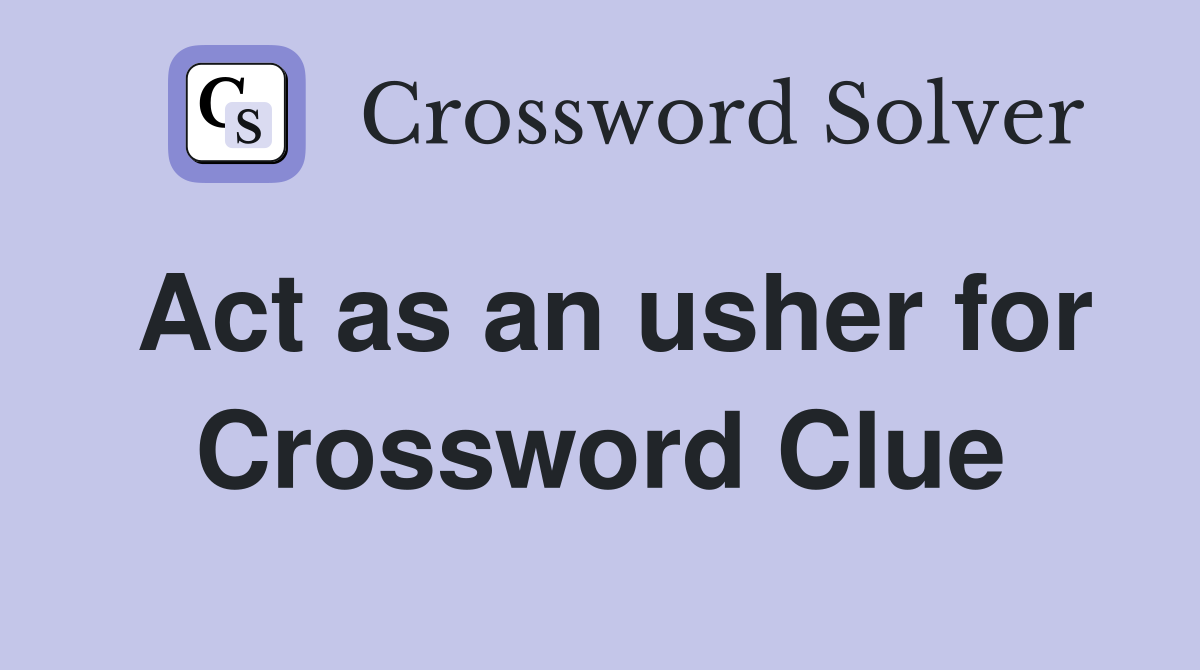 Act as an usher for Crossword Clue