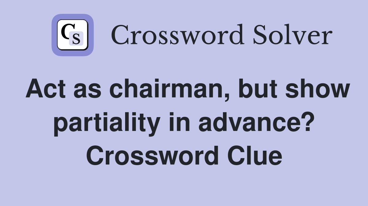 Act as chairman, but show partiality in advance? Crossword Clue