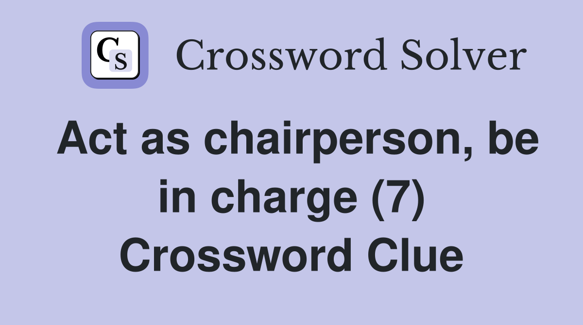 Act as chairperson, be in charge (7) Crossword Clue