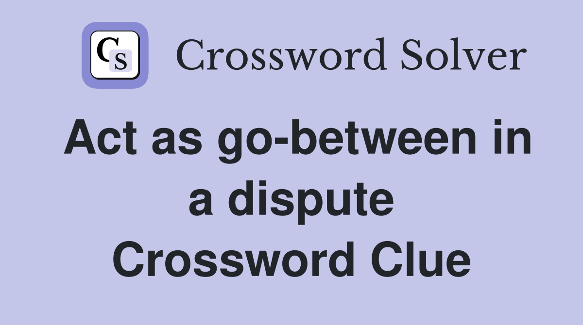 Act as go-between in a dispute Crossword Clue