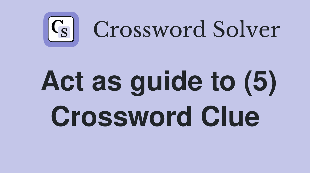 Act as guide to (5) Crossword Clue