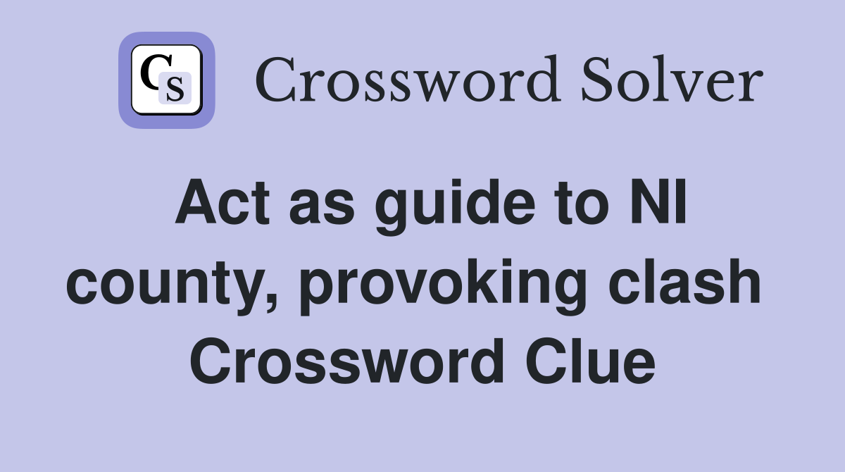 Act as guide to NI county, provoking clash  Crossword Clue