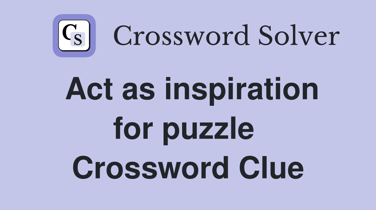Act as inspiration for puzzle  Crossword Clue