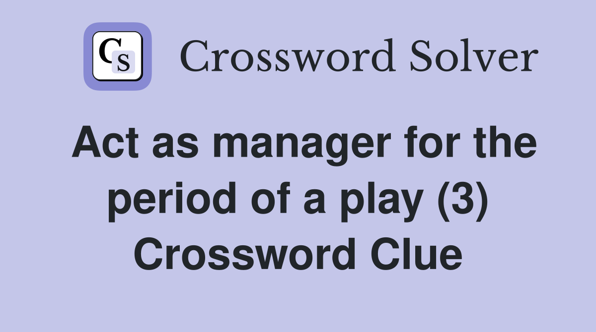 Act as manager for the period of a play (3) Crossword Clue