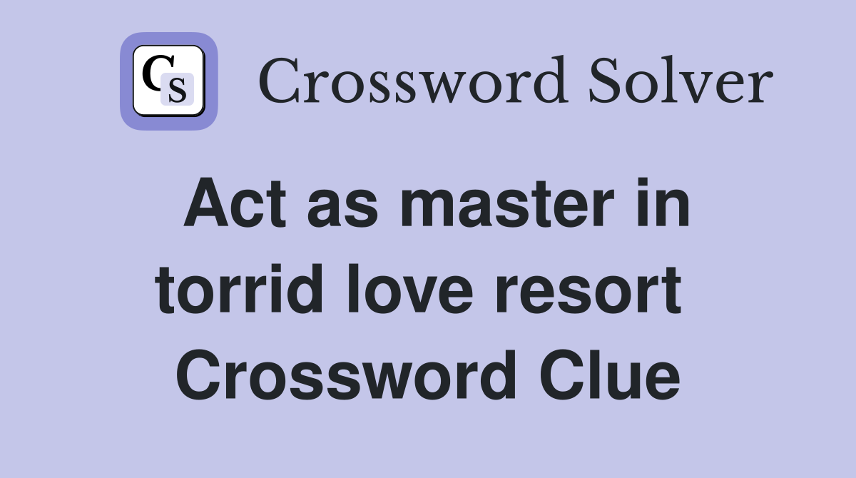 Act as master in torrid love resort  Crossword Clue