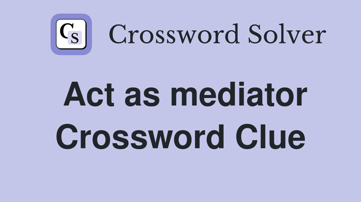 Act as mediator Crossword Clue