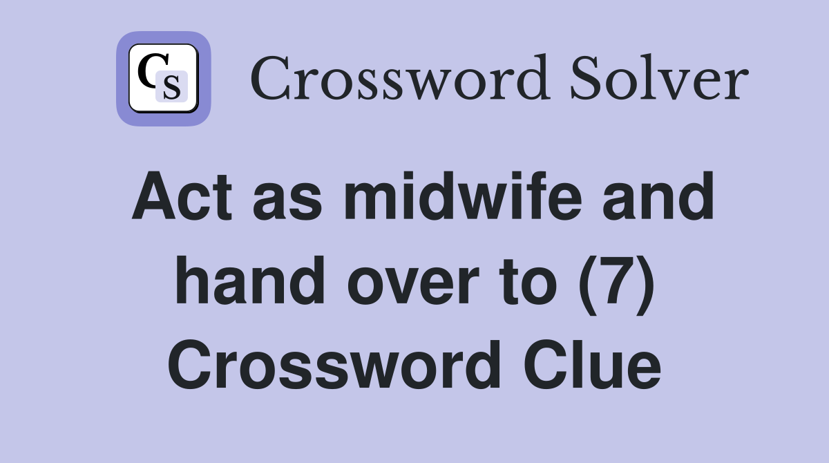 Act as midwife and hand over to (7) Crossword Clue