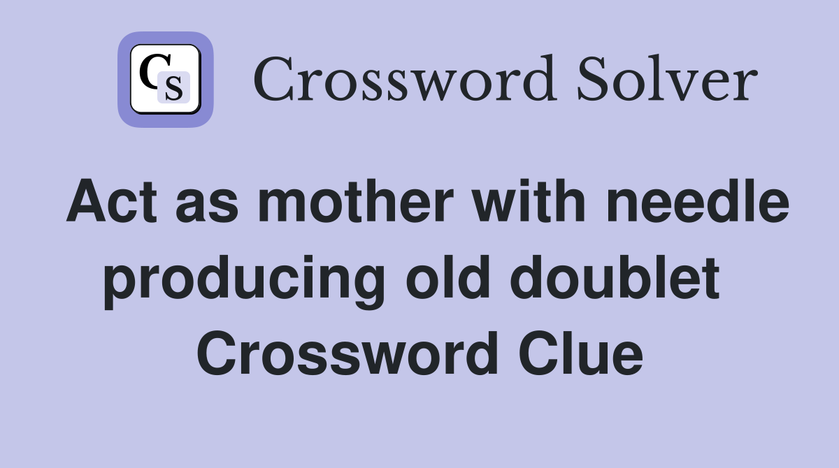 Act as mother with needle producing old doublet  Crossword Clue