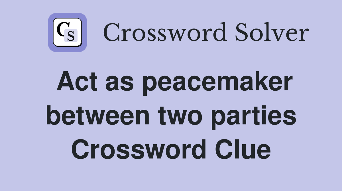 Act as peacemaker between two parties Crossword Clue