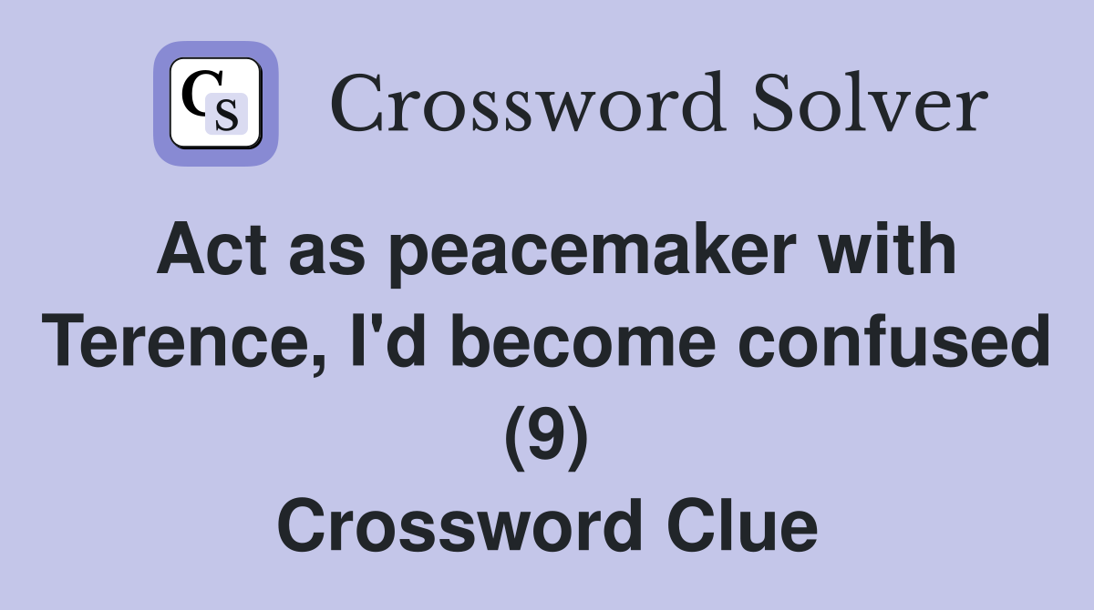 Act as peacemaker with Terence, I'd become confused (9) Crossword Clue