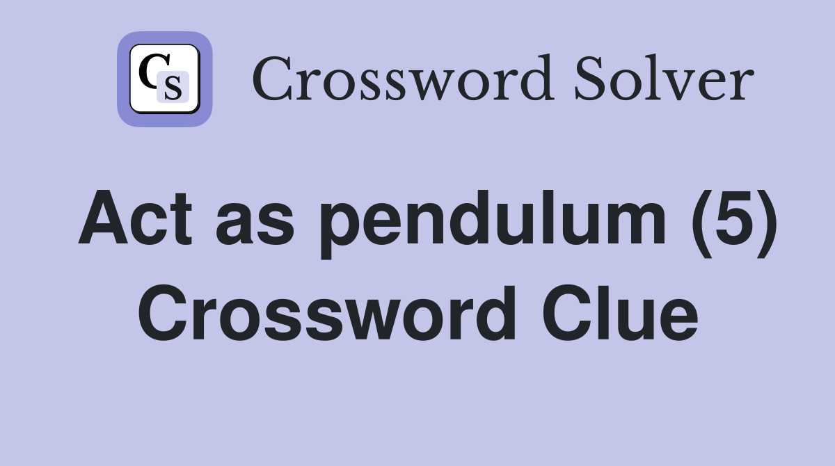 Act as pendulum (5) Crossword Clue