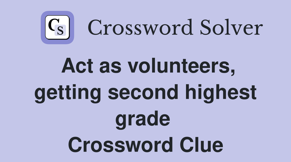 Act as volunteers, getting second highest grade  Crossword Clue