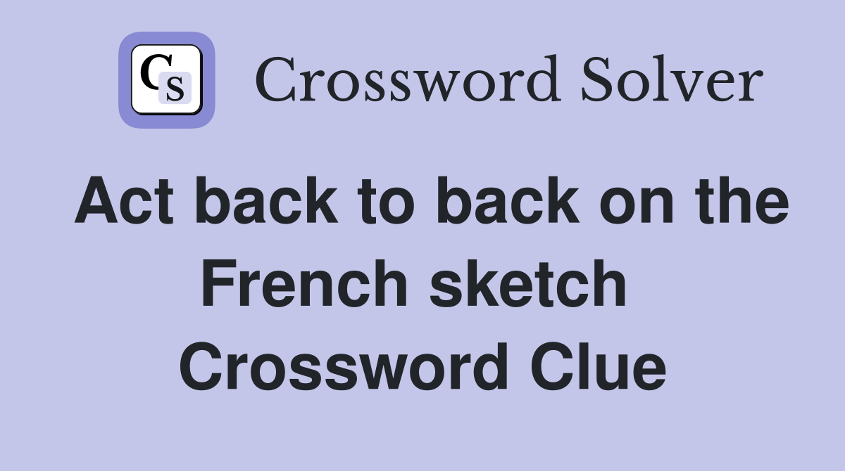 Act back to back on the French sketch  Crossword Clue
