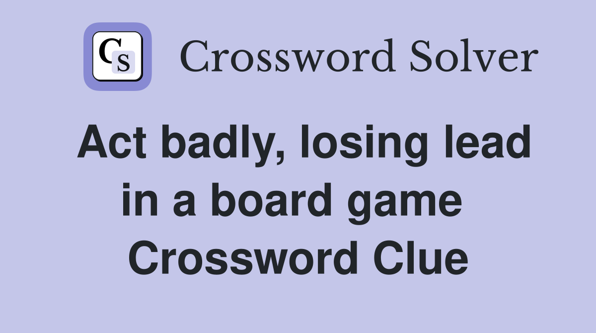Act badly, losing lead in a board game  Crossword Clue