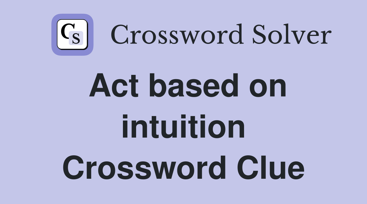 Act based on intuition Crossword Clue