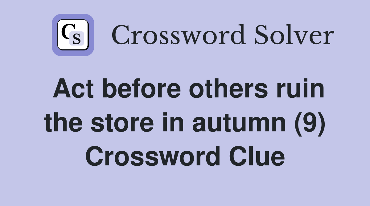Act before others ruin the store in autumn (9) Crossword Clue