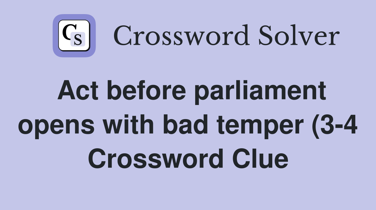 Act before parliament opens with bad temper (3 4) Crossword Clue Act before parliament opens with bad temper (3 4) Crossword Clue