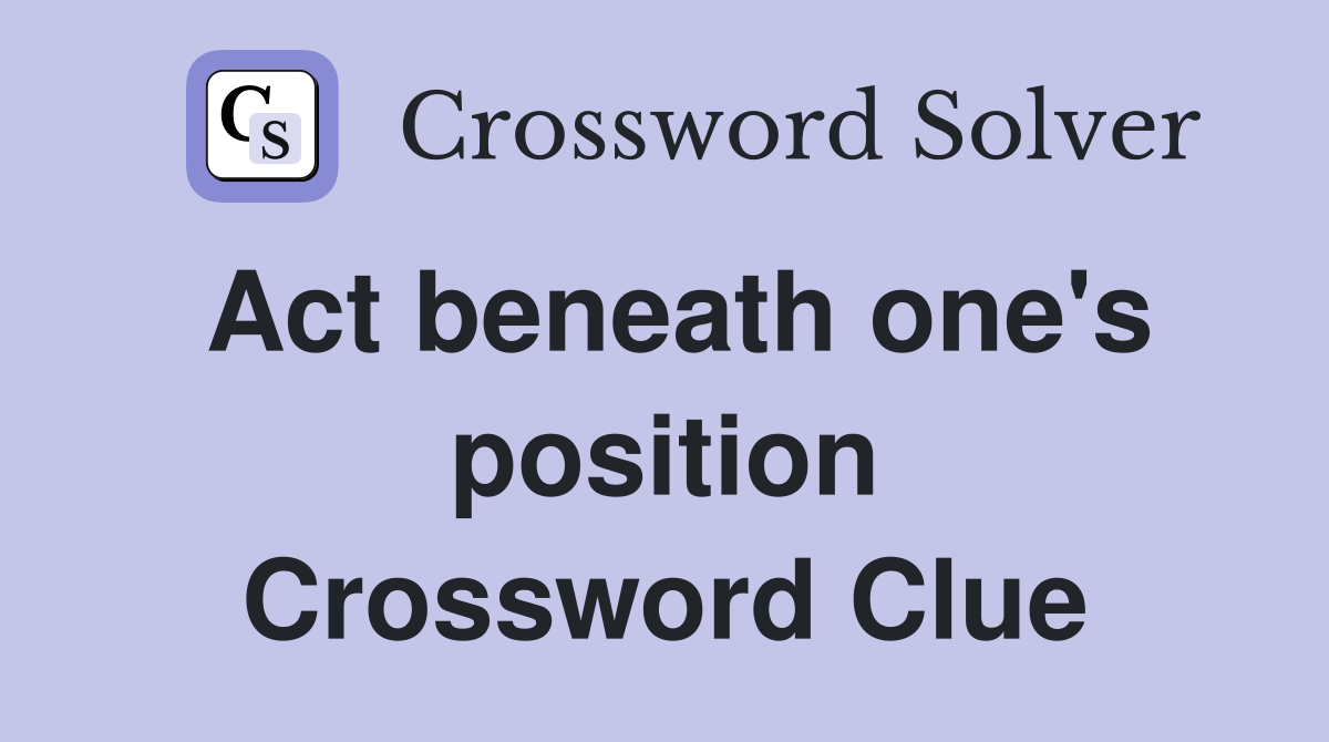 Act beneath one's position Crossword Clue