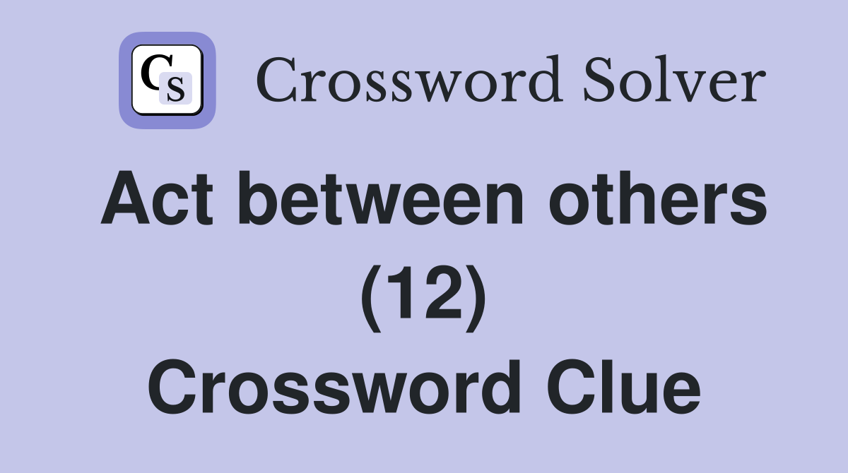 Act between others (12) Crossword Clue