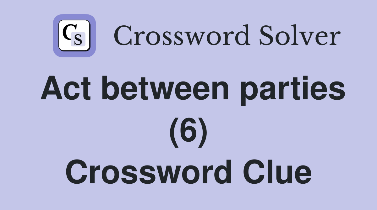 Act between parties (6) Crossword Clue