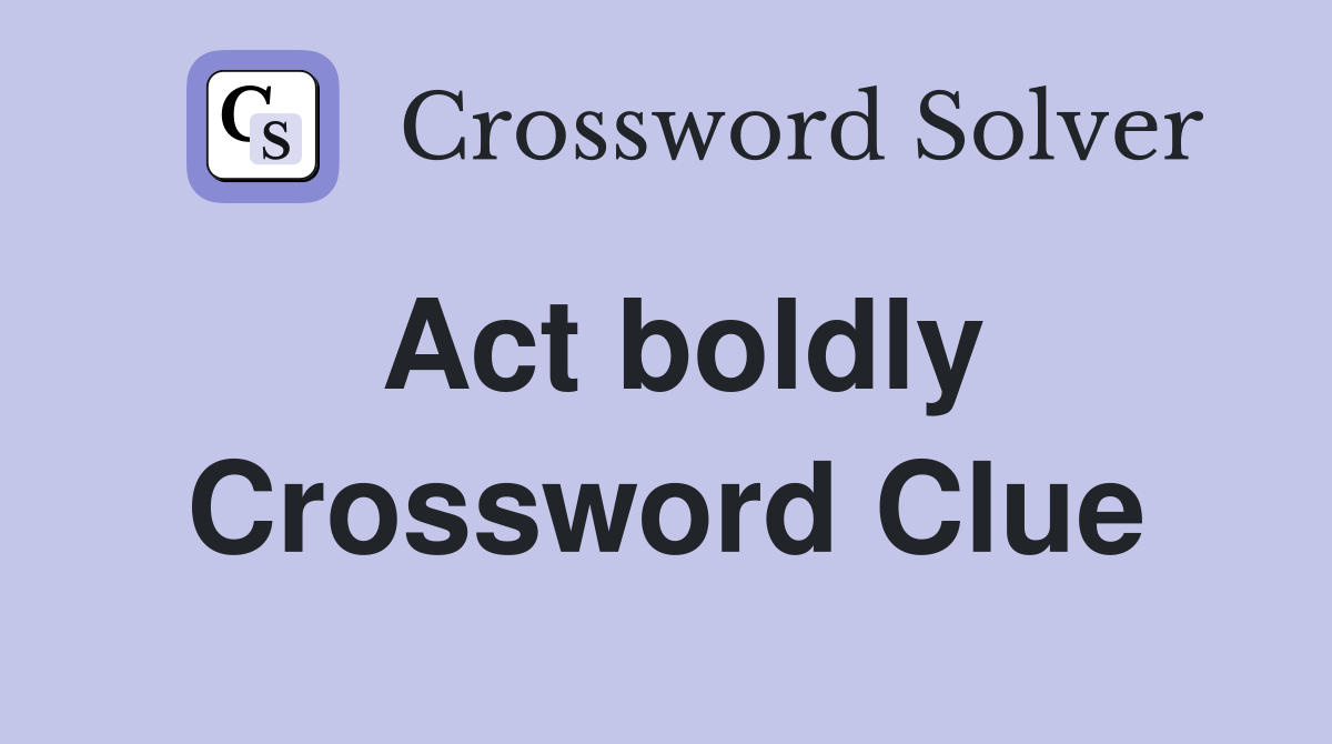 Act boldly Crossword Clue