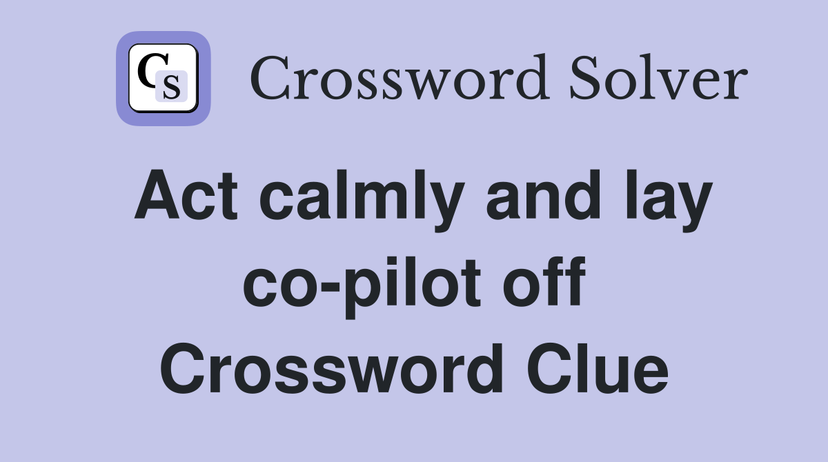 Act calmly and lay co-pilot off Crossword Clue