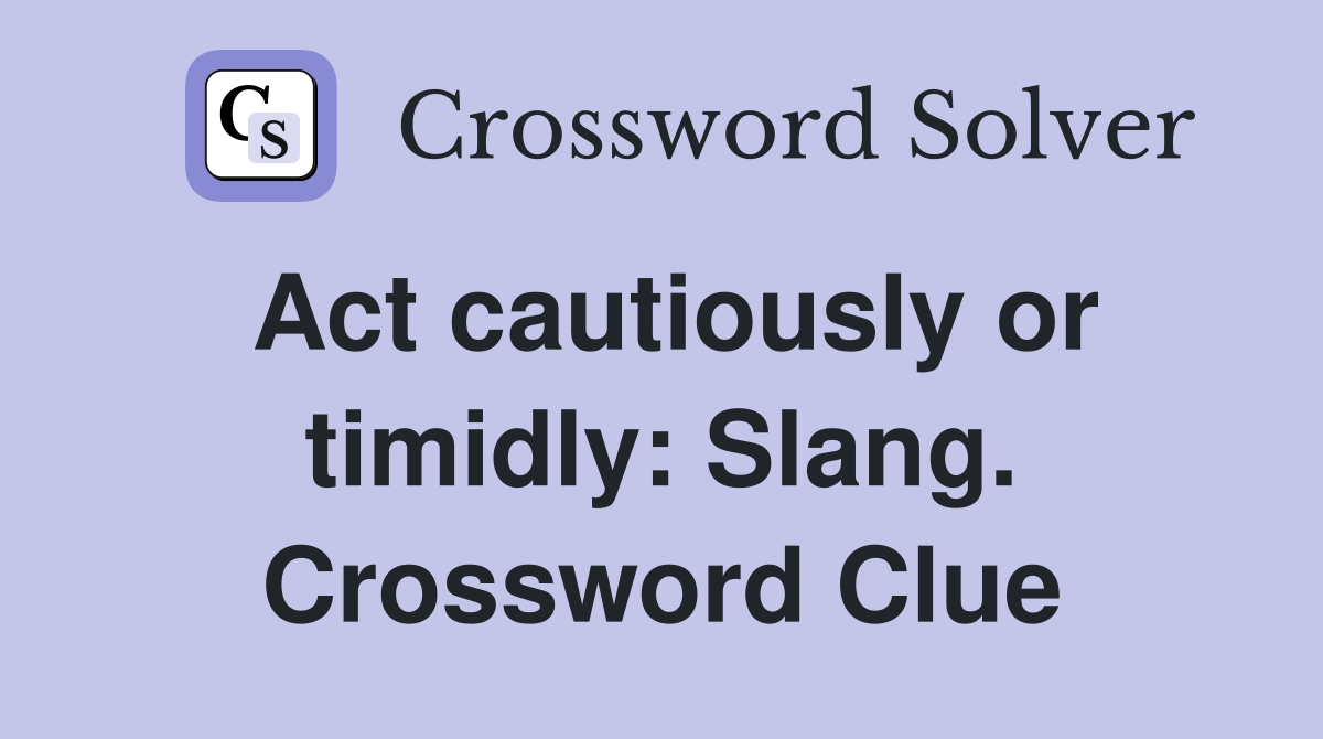 Act cautiously or timidly: Slang. Crossword Clue
