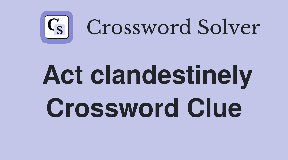Act clandestinely Crossword Clue